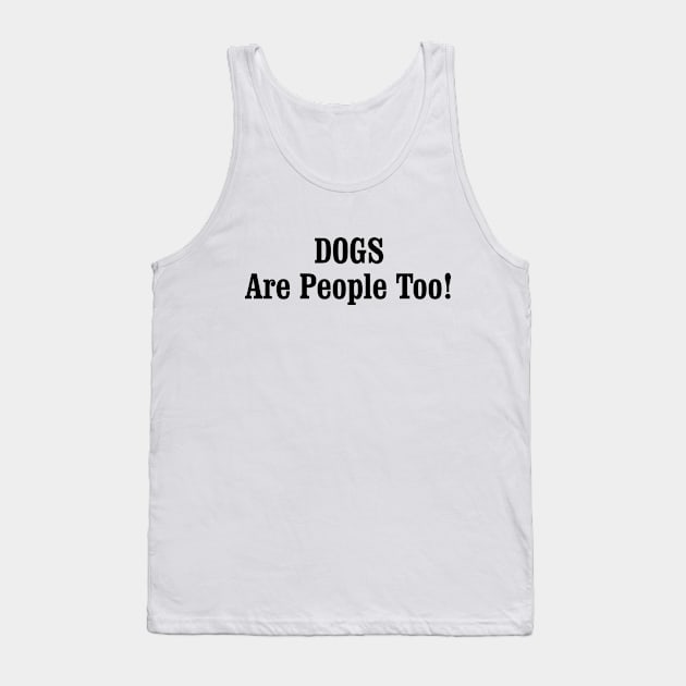 DOGS Are People Too! Tank Top by tinybiscuits